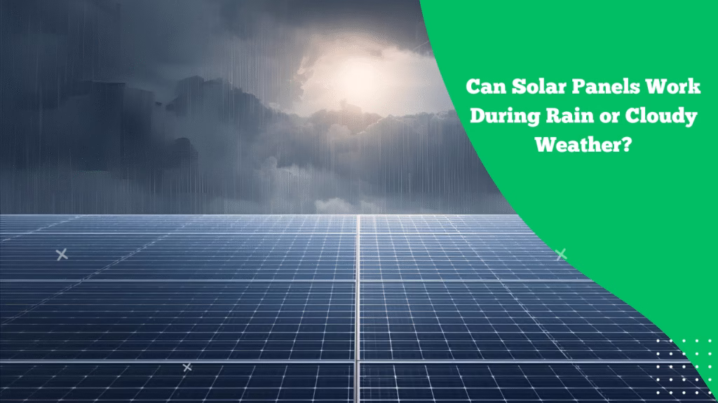 Can Solar Panels Work During Rain or Cloudy Weather?